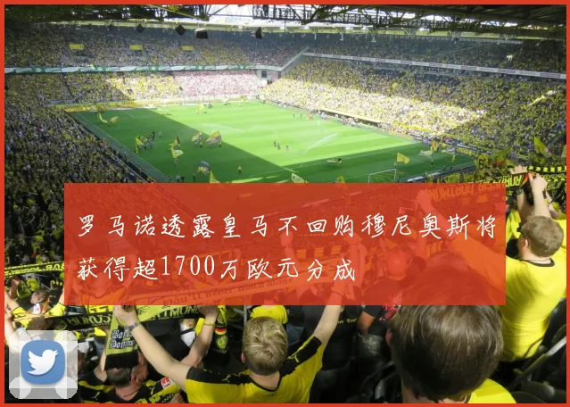 罗马诺透露皇马不回购穆尼奥斯将获得超1700万欧元分成